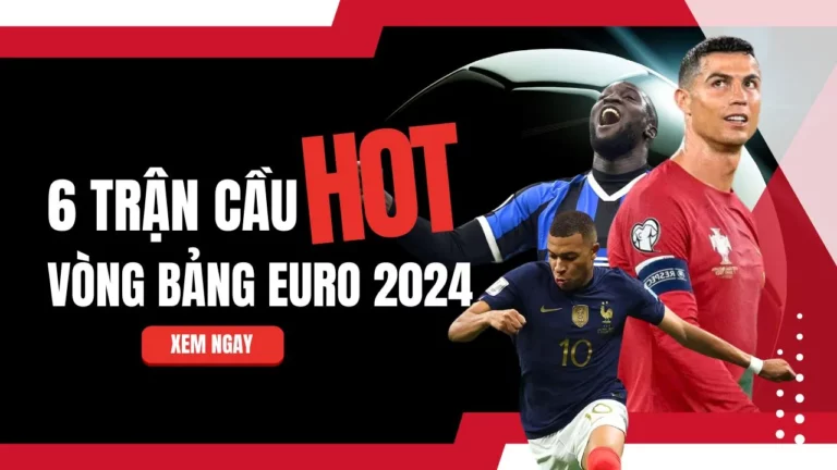 6 trận cầu hot nhất vòng bảng euro 2024