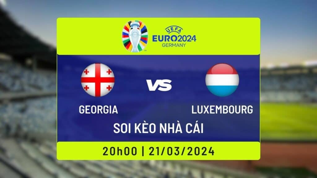 Soi kèo Georgia vs Luxembourg