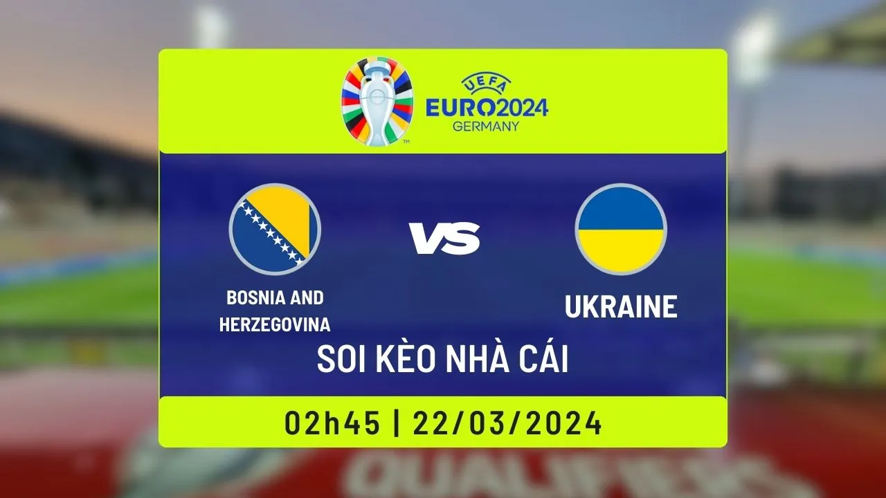 Soi kèo Bosnia and Herzegovina vs Ukraine