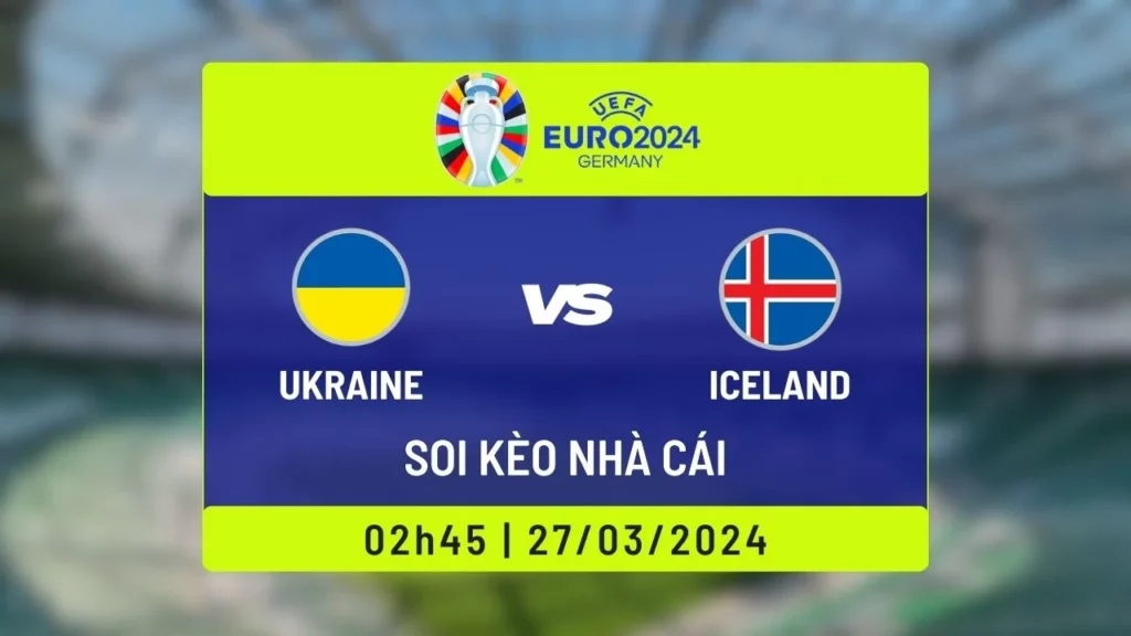 Nhà cái soi kèo Ukraine vs Iceland