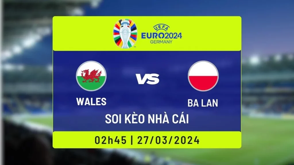 Nhà cái soi kèo Wales vs Ba Lan