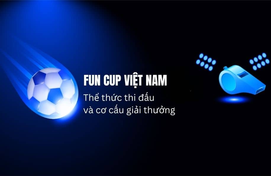 Thể thức thi đấu và giải thưởng Fun Cup Việt Mam 2024