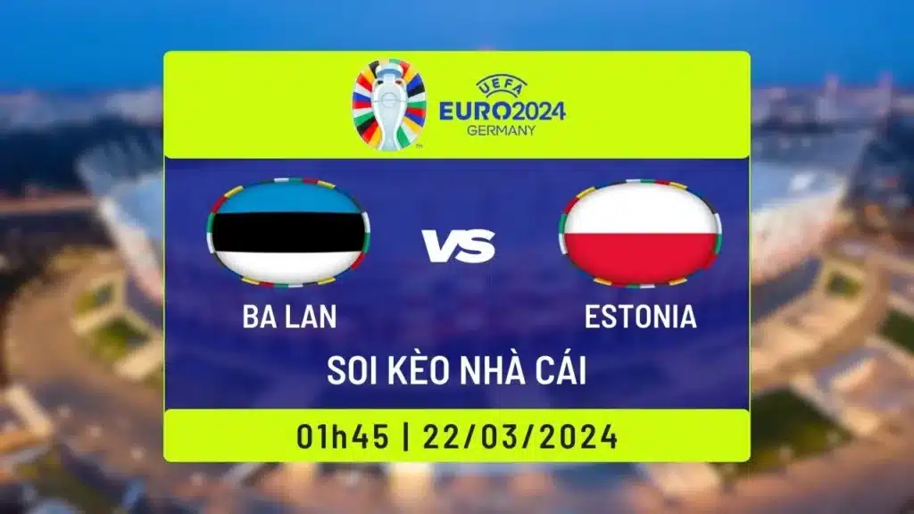 soi kèo Ba Lan vs Estonia vòng loại Euro 2024